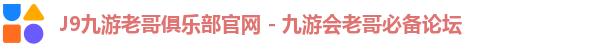 J9九游老哥俱乐部官网 - 九游会老哥必备论坛